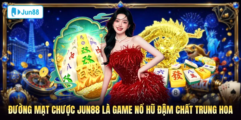 Đường Mạt Chược Jun88 là game nổ hũ đậm chất Trung Hoa